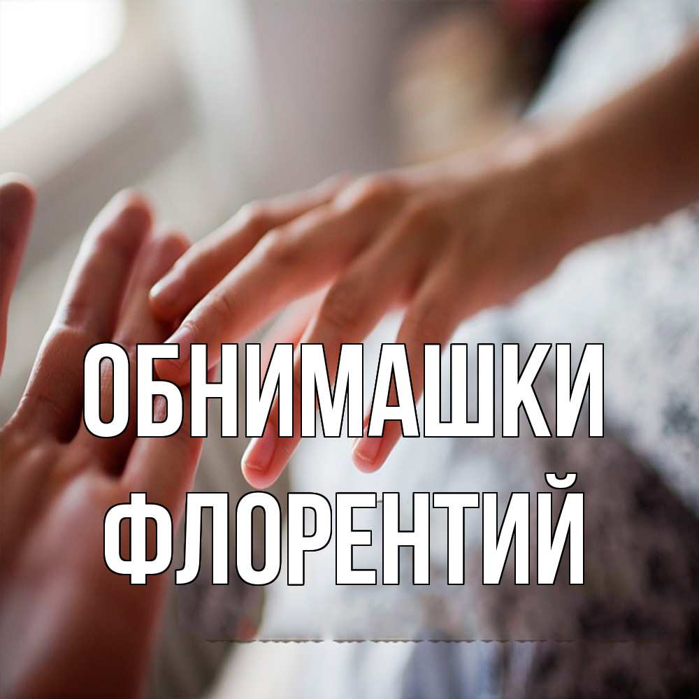 Открытка на каждый день с именем, Флорентий Обнимашки прикосновение Прикольная открытка с пожеланием онлайн скачать бесплатно 