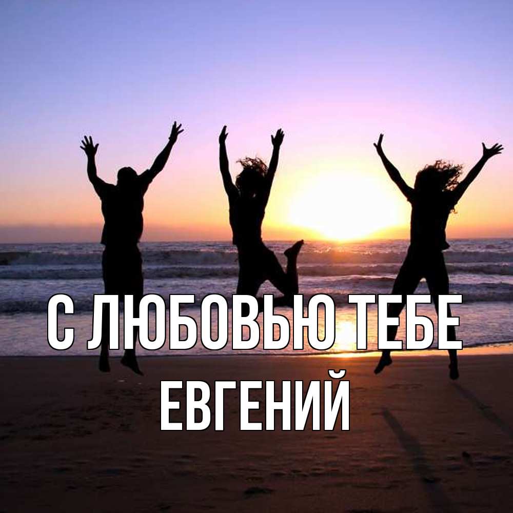 Открытка на каждый день с именем, Евгений С любовью тебе позитив Прикольная открытка с пожеланием онлайн скачать бесплатно 