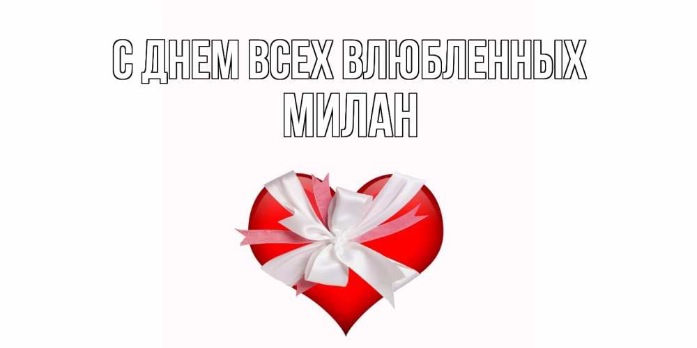 Открытка на каждый день с именем, Милан С днем всех влюбленных сердечко на 14 февраля  для моей девушки подписать именем Прикольная открытка с пожеланием онлайн скачать бесплатно 