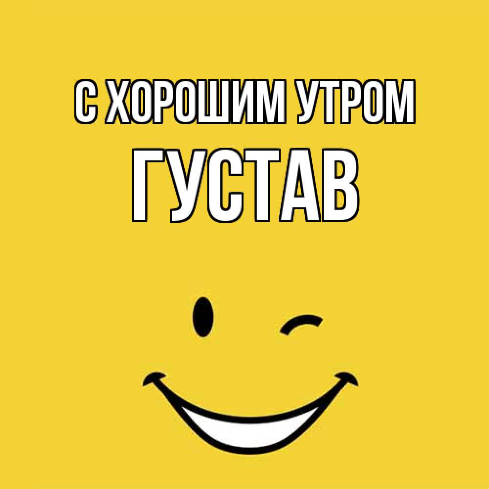Открытка на каждый день с именем, Густав С хорошим утром оранжевый фон Прикольная открытка с пожеланием онлайн скачать бесплатно 