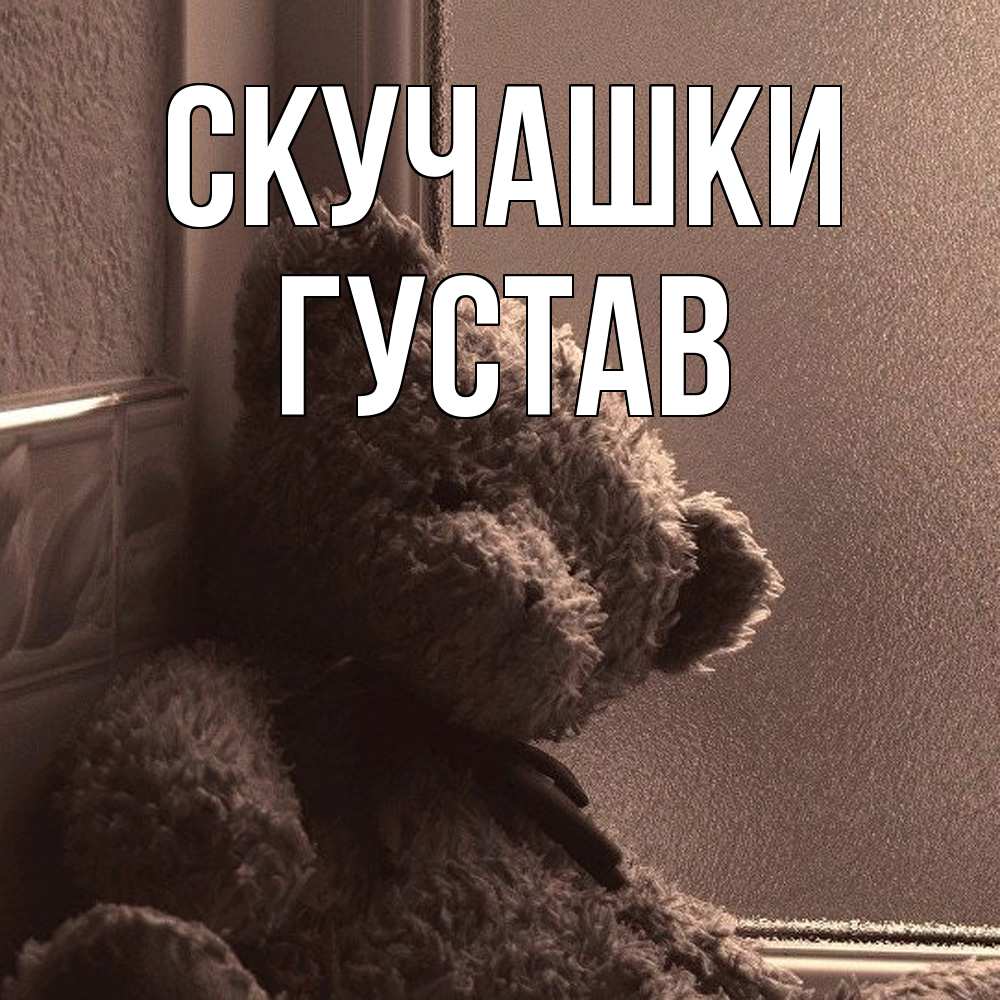Открытка на каждый день с именем, Густав Скучашки скучаем тут Прикольная открытка с пожеланием онлайн скачать бесплатно 