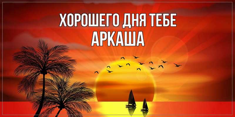 Открытка с именем, Аркаша, Хорошего дня тебе