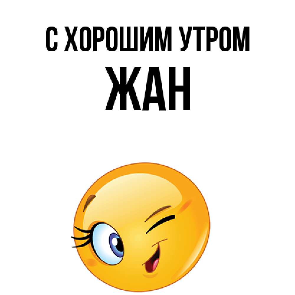 Открытка на каждый день с именем, Жан С хорошим утром хорошее настроение Прикольная открытка с пожеланием онлайн скачать бесплатно 