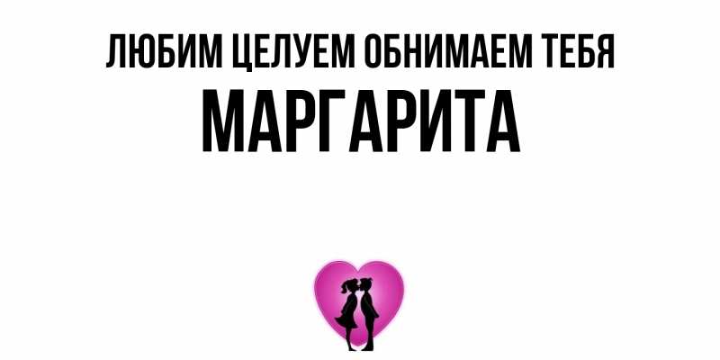 Открытка с именем, Маргарита, Любим целуем обнимаем тебя