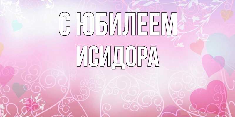 Картинка C юбилеем, Исидора