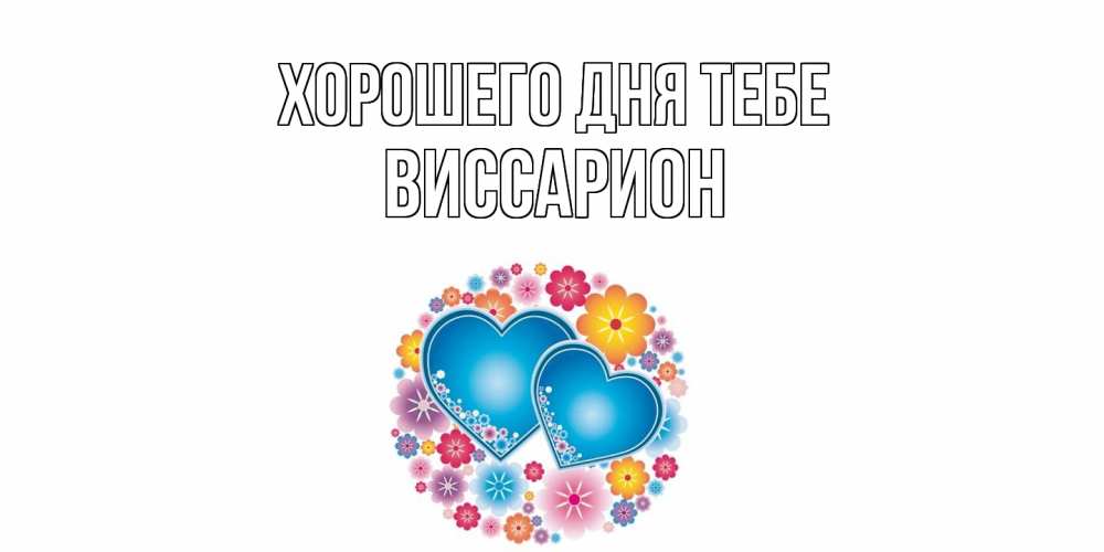 Открытка на каждый день с именем, Виссарион Хорошего дня тебе пожелания отличного дня Прикольная открытка с пожеланием онлайн скачать бесплатно 
