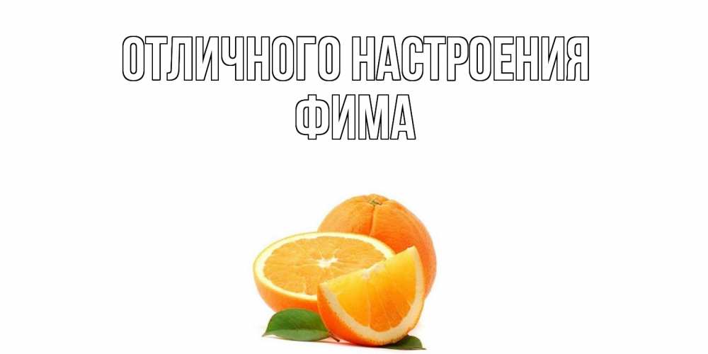 Открытка на каждый день с именем, Фима Отличного настроения мандарин Прикольная открытка с пожеланием онлайн скачать бесплатно 