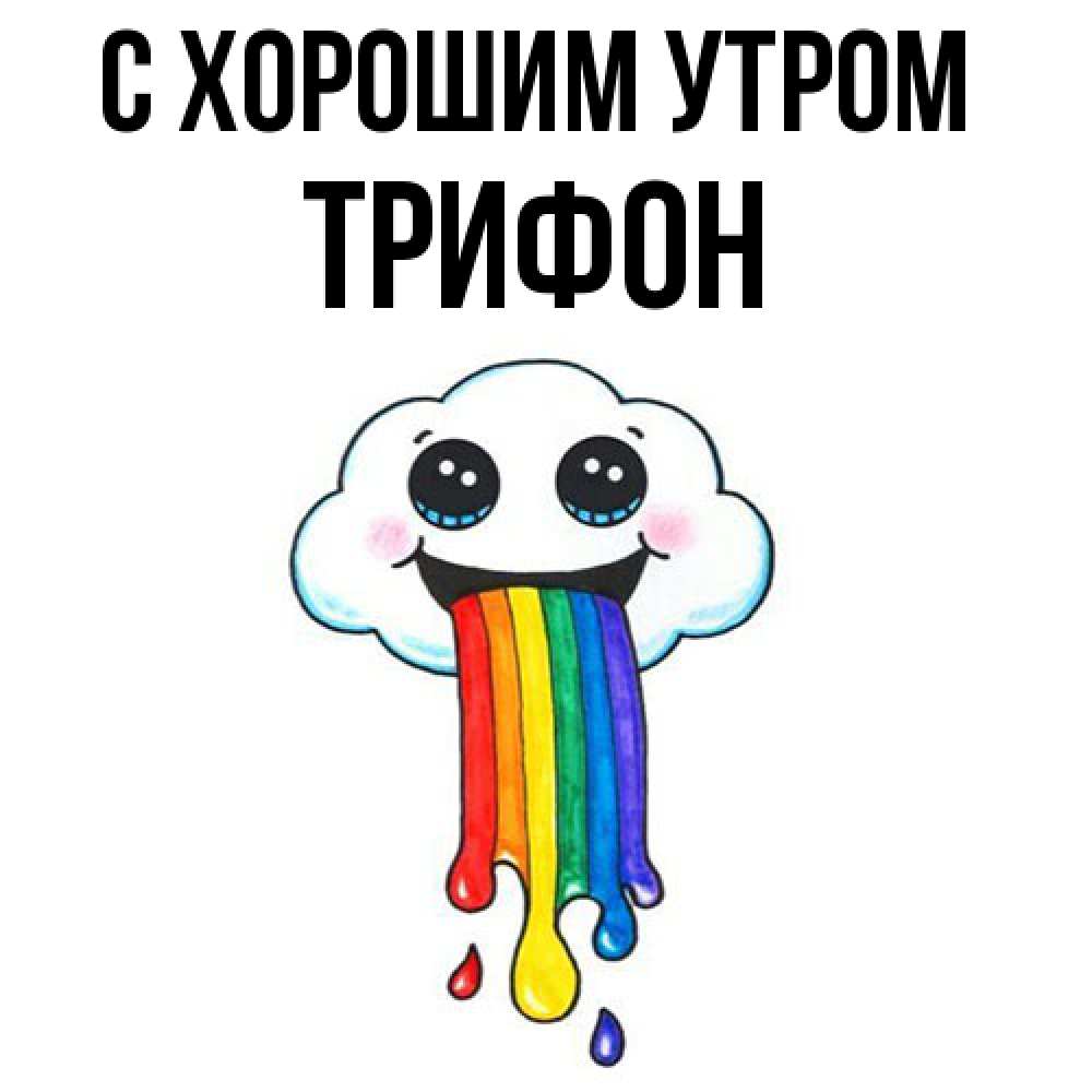 Открытка на каждый день с именем, Трифон С хорошим утром утречко Прикольная открытка с пожеланием онлайн скачать бесплатно 