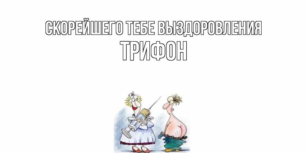 Открытка на каждый день с именем, Трифон Скорейшего тебе выздоровления шприц Прикольная открытка с пожеланием онлайн скачать бесплатно 
