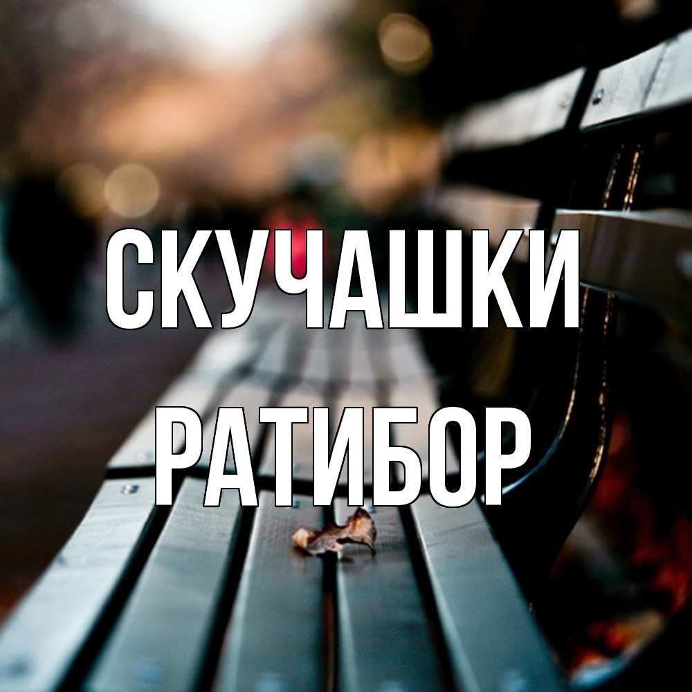 Открытка на каждый день с именем, Ратибор Скучашки приходи скорее Прикольная открытка с пожеланием онлайн скачать бесплатно 