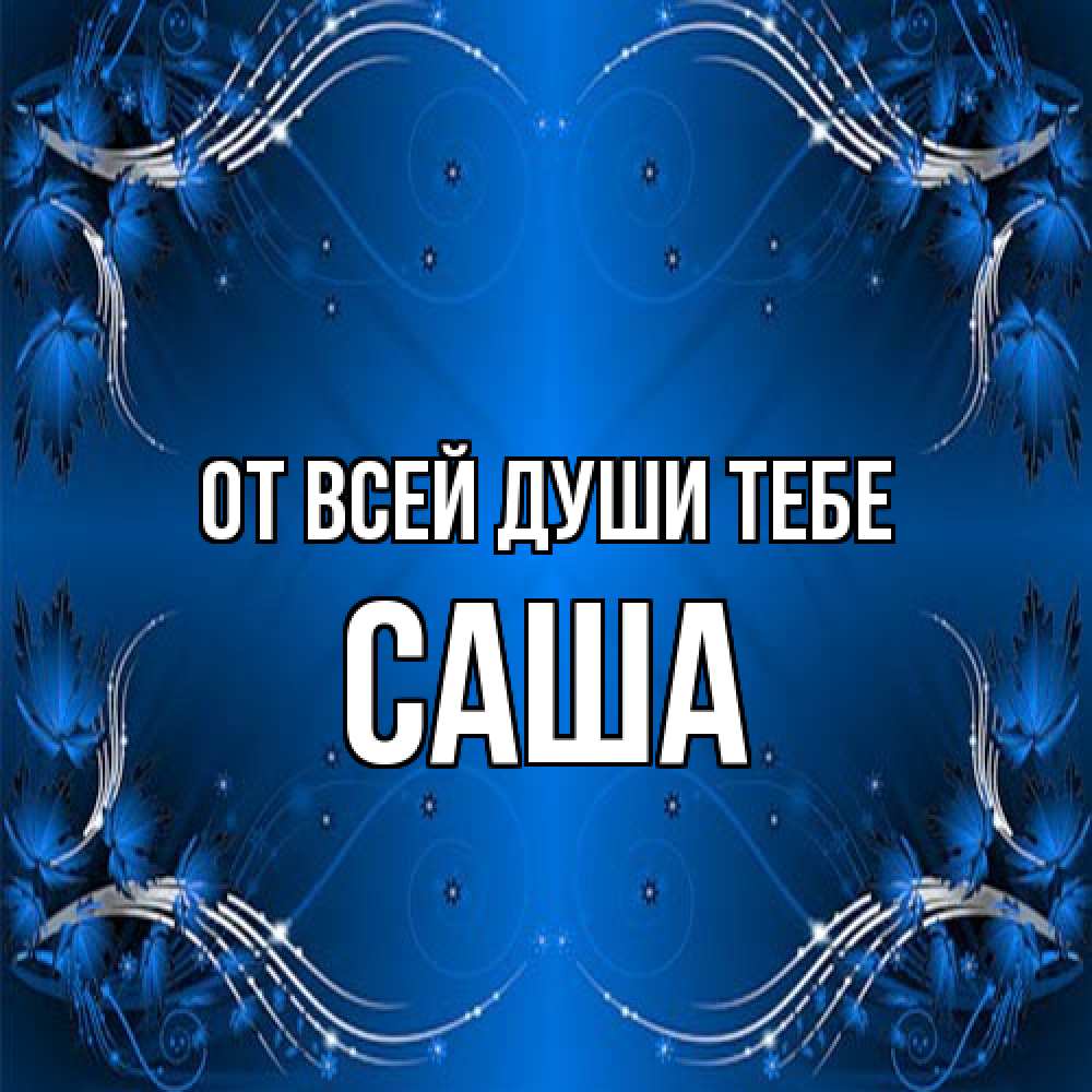 Открытка на каждый день с именем, Саша От всей души тебе красивая рамочка с узорами Прикольная открытка с пожеланием онлайн скачать бесплатно 