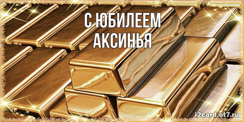 Открытка на каждый день с именем, Аксинья C юбилеем поздравления на день рождения с пожеланиями богатства Прикольная открытка с пожеланием онлайн скачать бесплатно 