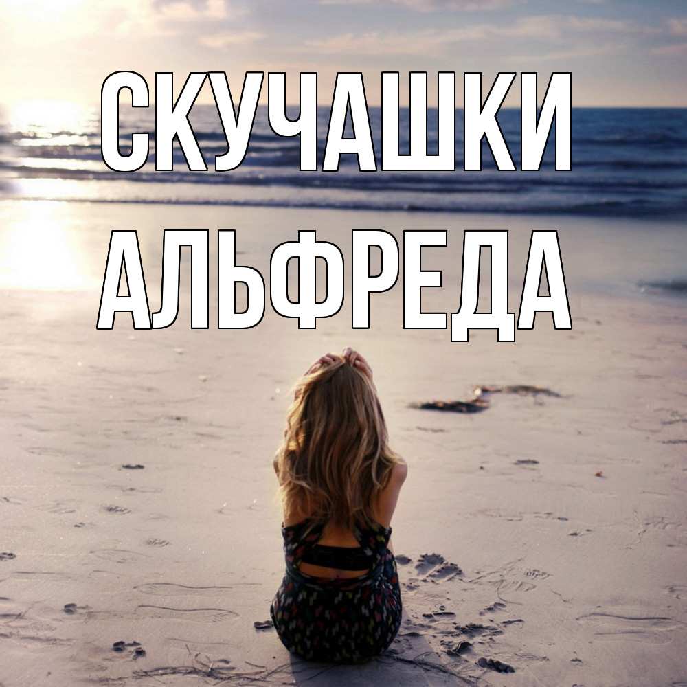Открытка на каждый день с именем, Альфреда Скучашки тебя 1 Прикольная открытка с пожеланием онлайн скачать бесплатно 
