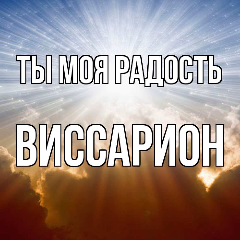 Открытка на каждый день с именем, Виссарион Ты моя радость ангельский свет на небе Прикольная открытка с пожеланием онлайн скачать бесплатно 