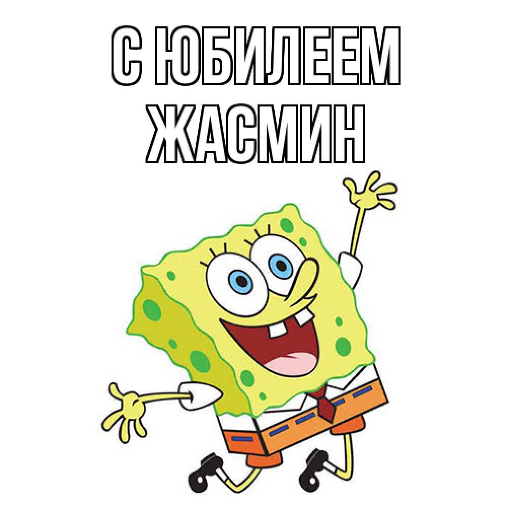 Открытка на каждый день с именем, Жасмин C юбилеем губка боб Прикольная открытка с пожеланием онлайн скачать бесплатно 