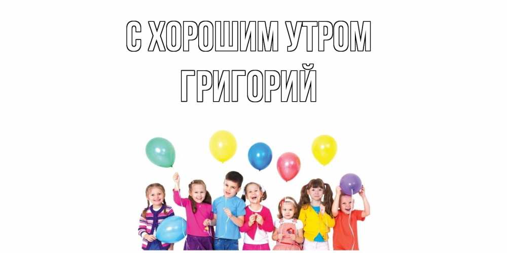 Открытка на каждый день с именем, Григорий С хорошим утром веселье Прикольная открытка с пожеланием онлайн скачать бесплатно 