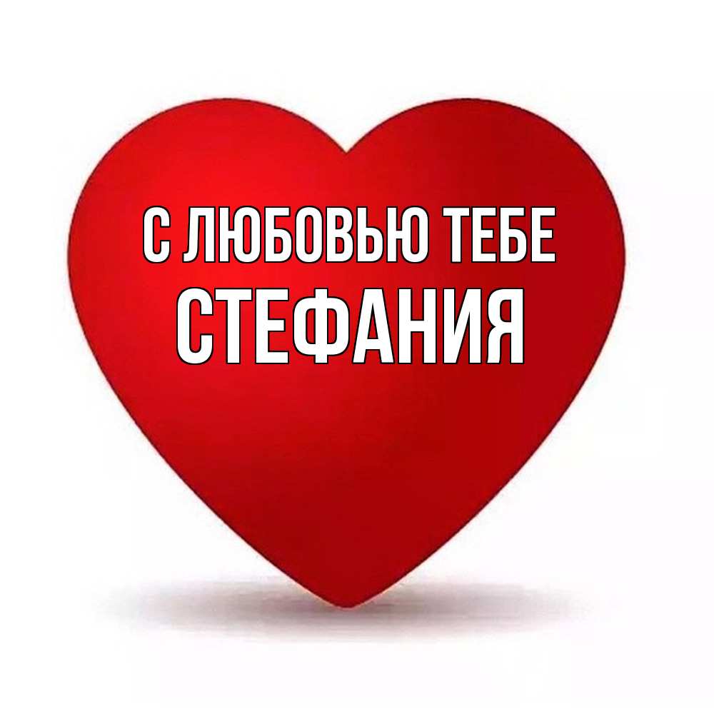 Открытка на каждый день с именем, Стефания С любовью тебе надпись Прикольная открытка с пожеланием онлайн скачать бесплатно 