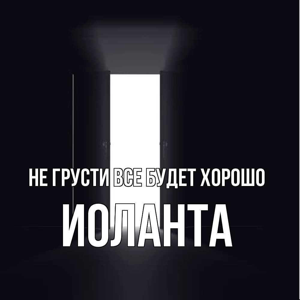 Открытка на каждый день с именем, Иоланта Не грусти все будет хорошо открытая дверь Прикольная открытка с пожеланием онлайн скачать бесплатно 