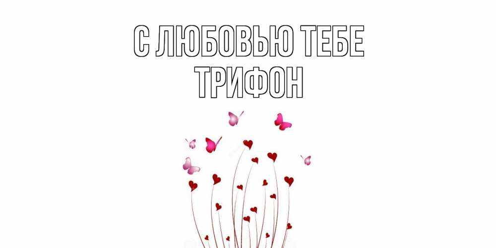 Открытка на каждый день с именем, Трифон С любовью тебе бабо Прикольная открытка с пожеланием онлайн скачать бесплатно 