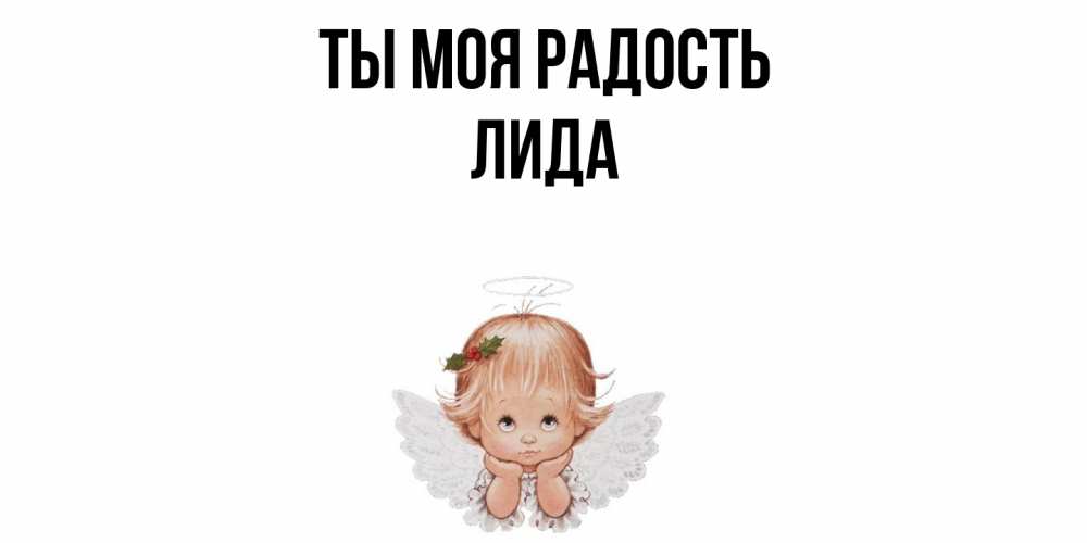 Открытка на каждый день с именем, Лида Ты моя радость ангел Прикольная открытка с пожеланием онлайн скачать бесплатно 