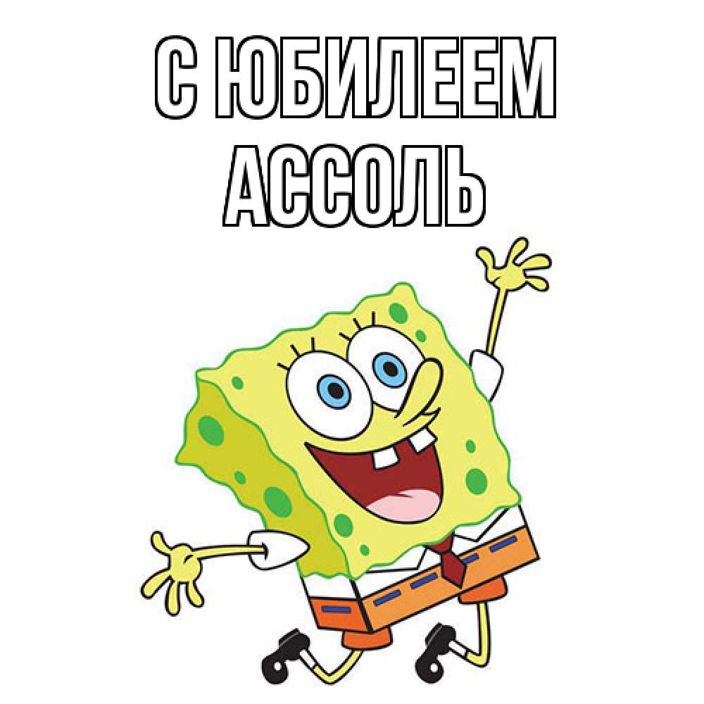 Открытка на каждый день с именем, Ассоль C юбилеем губка боб Прикольная открытка с пожеланием онлайн скачать бесплатно 