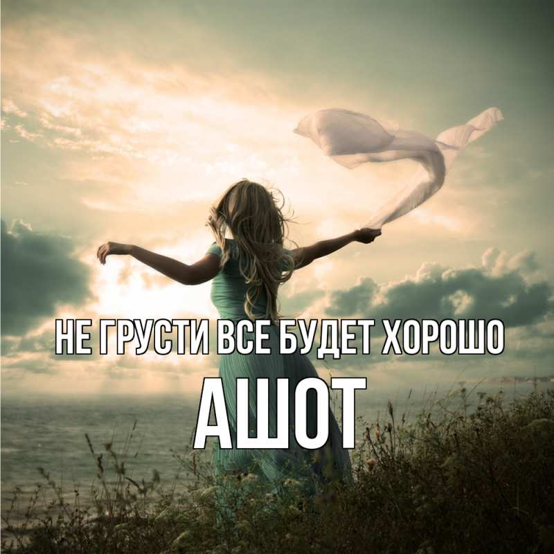 Картинка Не грусти, все будет хорошо, Ашот
