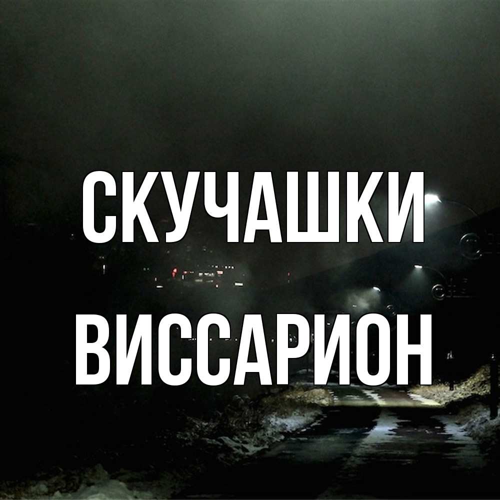 Открытка на каждый день с именем, Виссарион Скучашки окраина города Прикольная открытка с пожеланием онлайн скачать бесплатно 