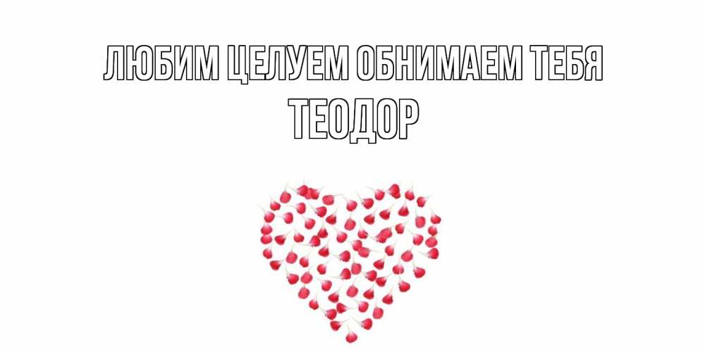 Открытка на каждый день с именем, Теодор Любим целуем обнимаем тебя сердце Прикольная открытка с пожеланием онлайн скачать бесплатно 