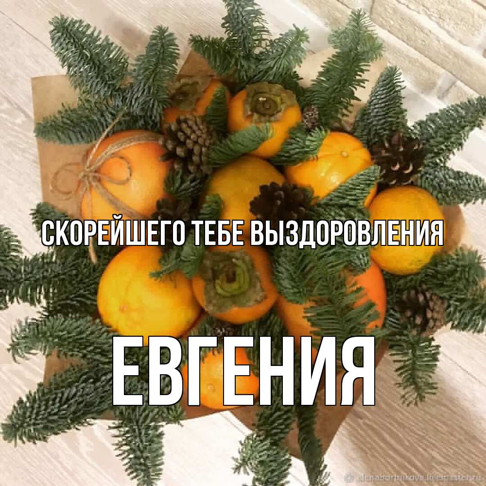 Открытка на каждый день с именем, Евгения Скорейшего тебе выздоровления апельсины и хурьма Прикольная открытка с пожеланием онлайн скачать бесплатно 
