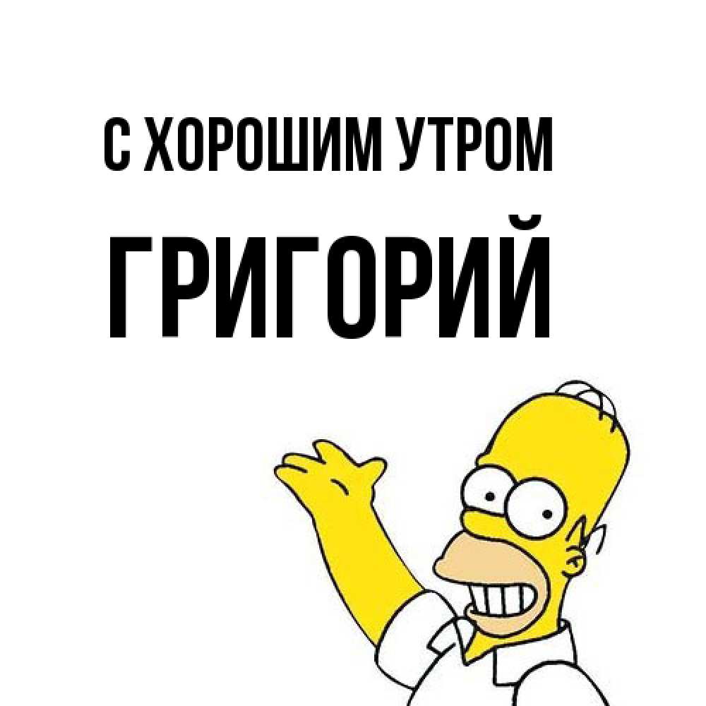 Открытка на каждый день с именем, Григорий С хорошим утром открытки с пожеланиями Прикольная открытка с пожеланием онлайн скачать бесплатно 