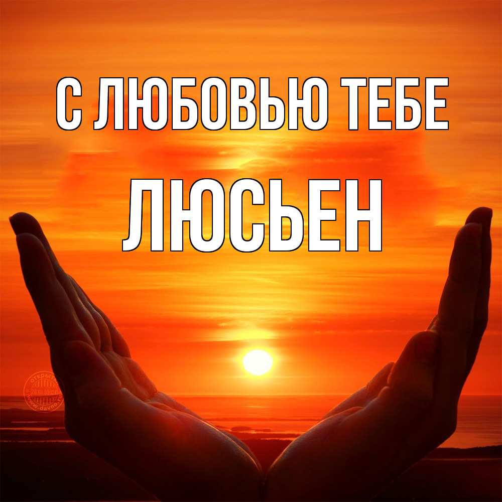 Открытка на каждый день с именем, Люсьен С любовью тебе в руках Прикольная открытка с пожеланием онлайн скачать бесплатно 