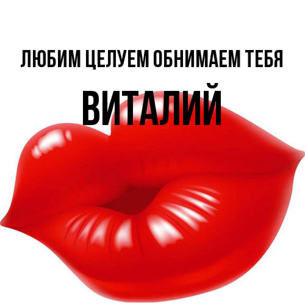 Открытка на каждый день с именем, Виталий Любим целуем обнимаем тебя губки надутые бантиком Прикольная открытка с пожеланием онлайн скачать бесплатно 