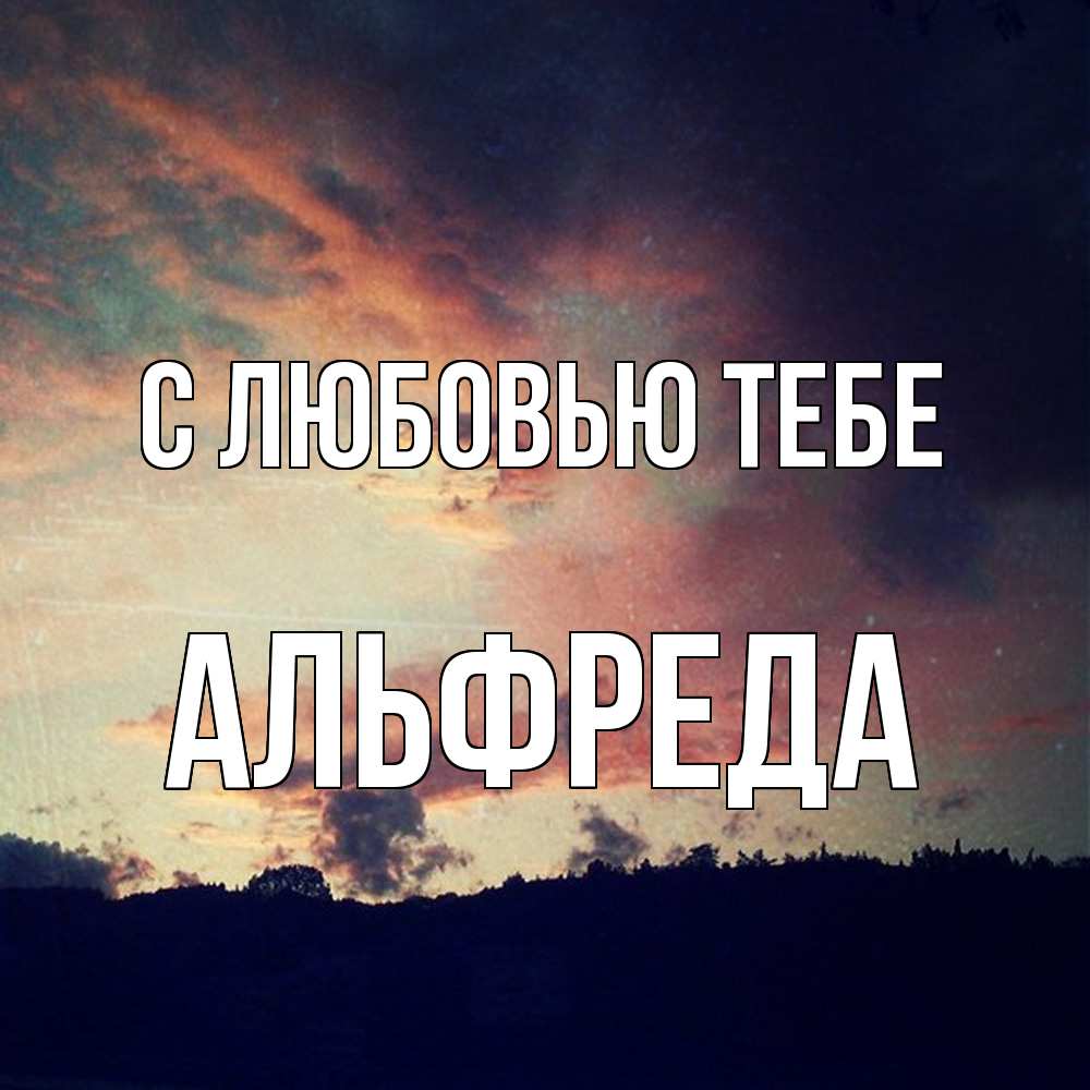 Открытка на каждый день с именем, Альфреда С любовью тебе закат Прикольная открытка с пожеланием онлайн скачать бесплатно 